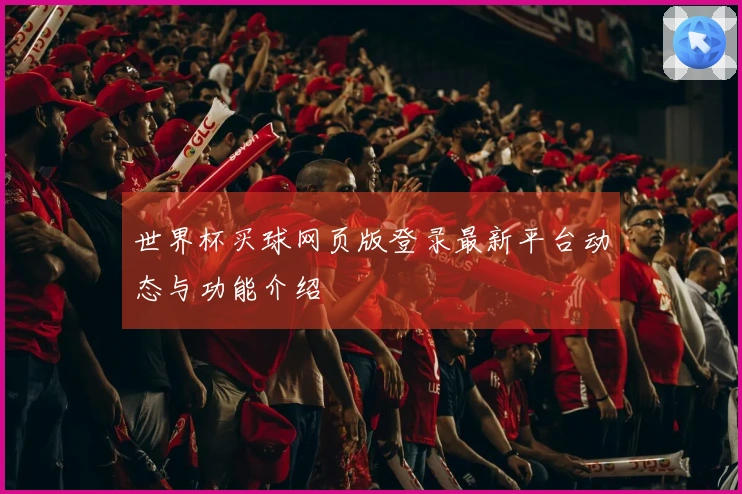 世界杯买球网页版登录最新平台动态与功能介绍