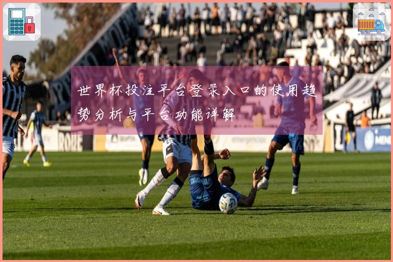 世界杯投注平台登录入口的使用趋势分析与平台功能详解