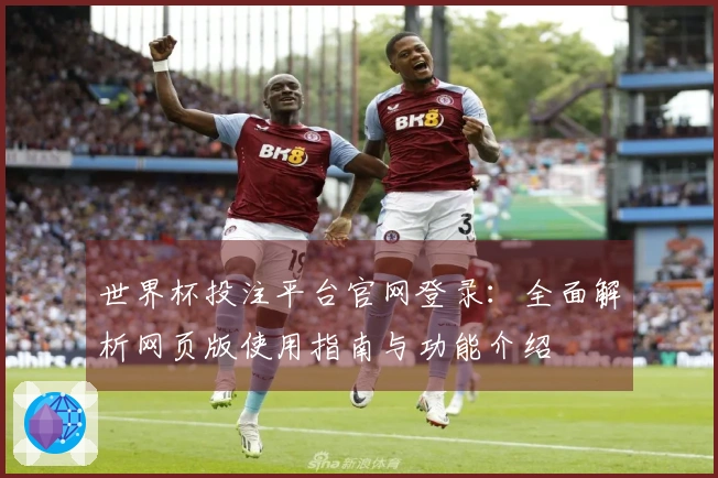 世界杯投注平台官网登录：全面解析网页版使用指南与功能介绍