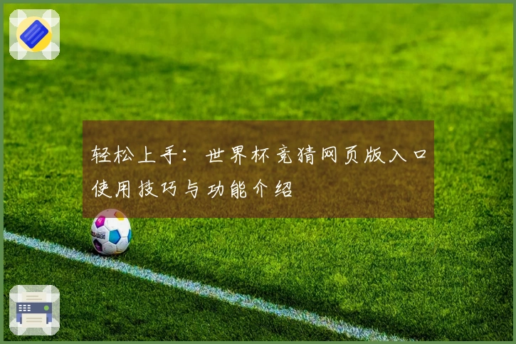 轻松上手：世界杯竞猜网页版入口使用技巧与功能介绍