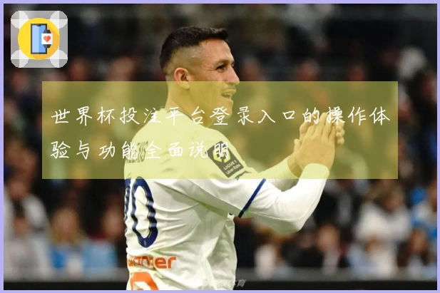 世界杯投注平台登录入口的操作体验与功能全面说明