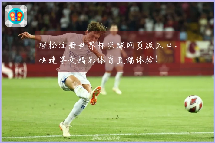 轻松注册世界杯买球网页版入口，快速享受精彩体育直播体验！