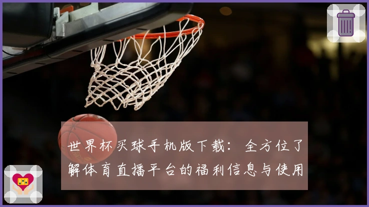 世界杯买球手机版下载：全方位了解体育直播平台的福利信息与使用指南